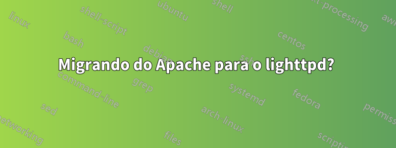 Migrando do Apache para o lighttpd?