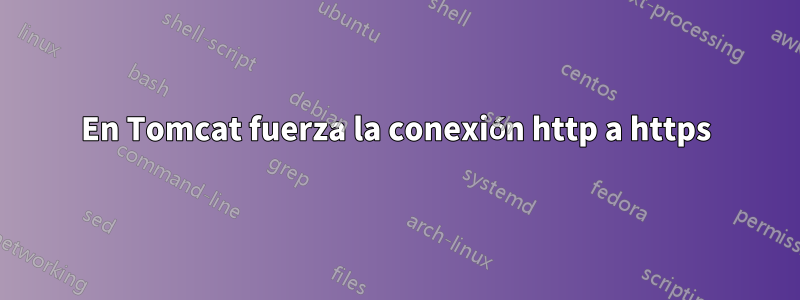 En Tomcat fuerza la conexión http a https