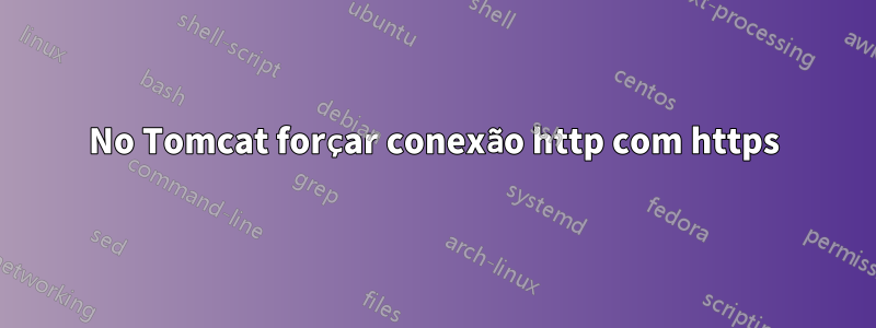 No Tomcat forçar conexão http com https