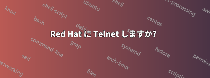 Red Hat に Telnet しますか? 