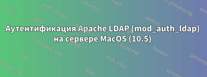 Аутентификация Apache LDAP (mod_auth_ldap) на сервере MacOS (10.5)