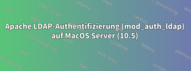 Apache LDAP-Authentifizierung (mod_auth_ldap) auf MacOS Server (10.5)