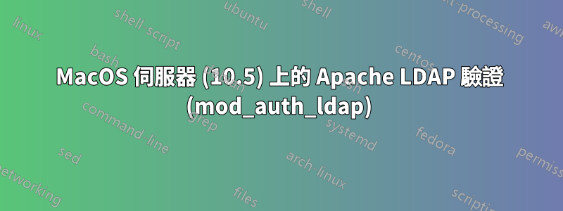 MacOS 伺服器 (10.5) 上的 Apache LDAP 驗證 (mod_auth_ldap)