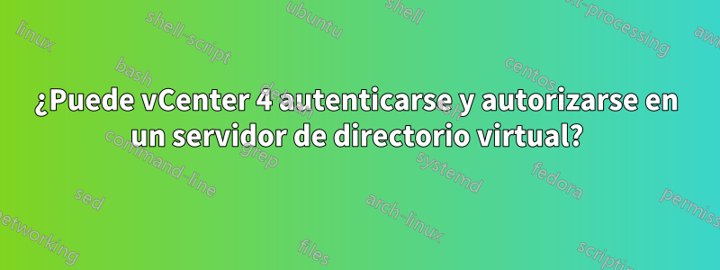 ¿Puede vCenter 4 autenticarse y autorizarse en un servidor de directorio virtual?