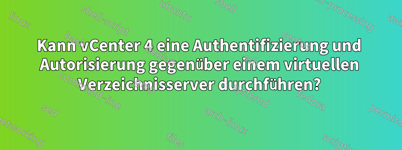 Kann vCenter 4 eine Authentifizierung und Autorisierung gegenüber einem virtuellen Verzeichnisserver durchführen?