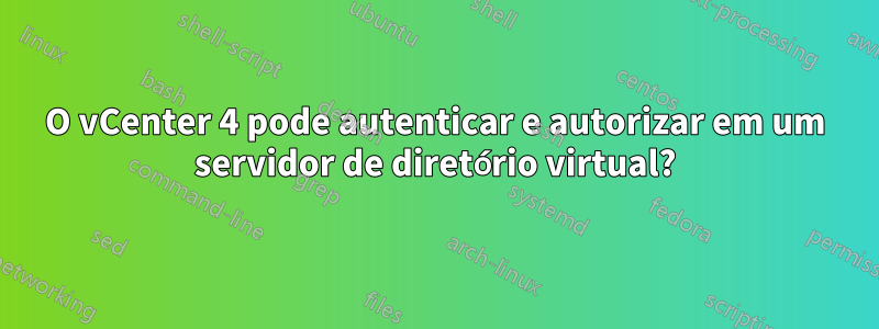 O vCenter 4 pode autenticar e autorizar em um servidor de diretório virtual?