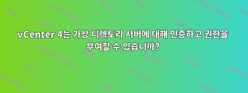 vCenter 4는 가상 디렉토리 서버에 대해 인증하고 권한을 부여할 수 있습니까?