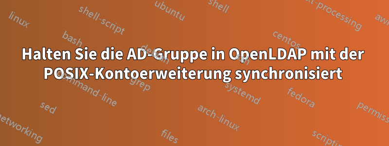 Halten Sie die AD-Gruppe in OpenLDAP mit der POSIX-Kontoerweiterung synchronisiert