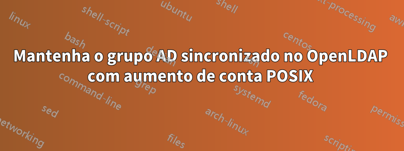 Mantenha o grupo AD sincronizado no OpenLDAP com aumento de conta POSIX