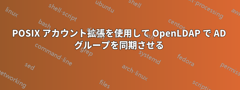 POSIX アカウント拡張を使用して OpenLDAP で AD グループを同期させる