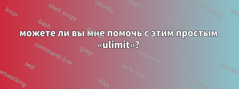 можете ли вы мне помочь с этим простым «ulimit»?