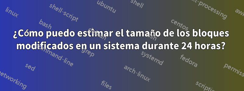 ¿Cómo puedo estimar el tamaño de los bloques modificados en un sistema durante 24 horas?