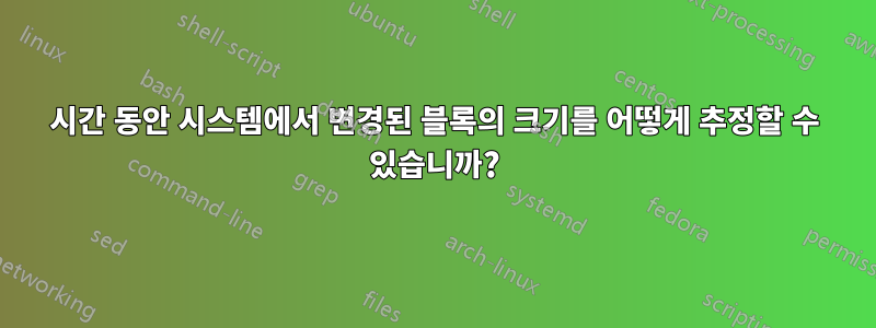 24시간 동안 시스템에서 변경된 블록의 크기를 어떻게 추정할 수 있습니까?