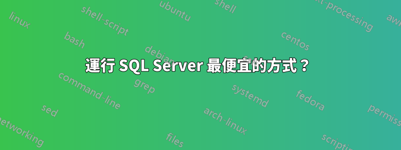 運行 SQL Server 最便宜的方式？