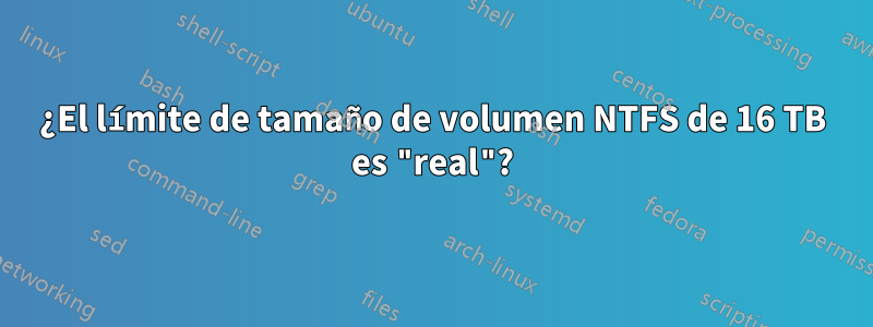 ¿El límite de tamaño de volumen NTFS de 16 TB es "real"?