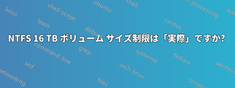 NTFS 16 TB ボリューム サイズ制限は「実際」ですか?