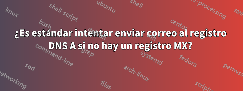 ¿Es estándar intentar enviar correo al registro DNS A si no hay un registro MX?