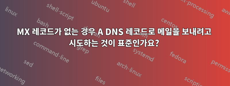 MX 레코드가 없는 경우 A DNS 레코드로 메일을 보내려고 시도하는 것이 표준인가요?