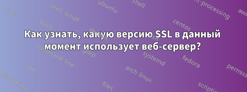 Как узнать, какую версию SSL в данный момент использует веб-сервер?