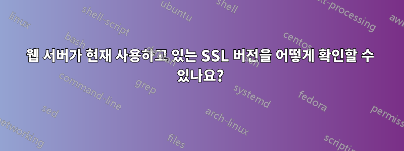 웹 서버가 현재 사용하고 있는 SSL 버전을 어떻게 확인할 수 있나요?