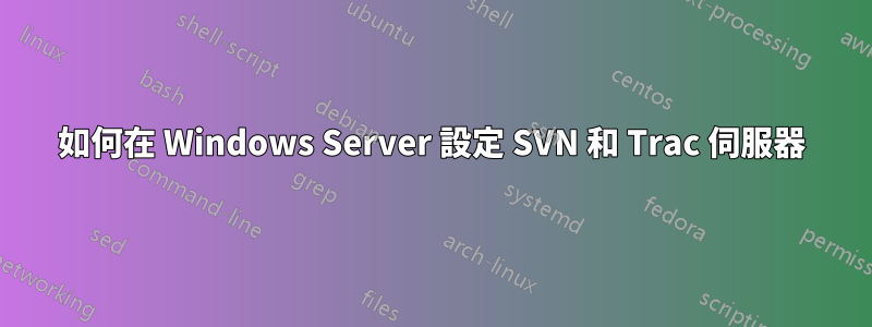 如何在 Windows Server 設定 SVN 和 Trac 伺服器