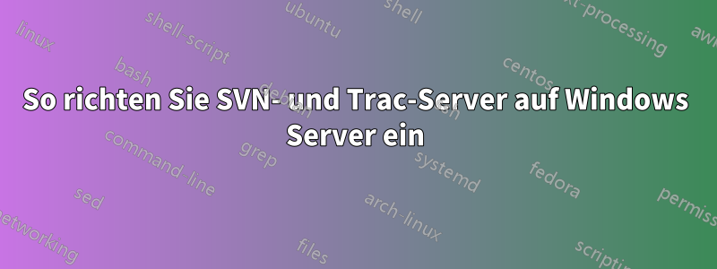 So richten Sie SVN- und Trac-Server auf Windows Server ein