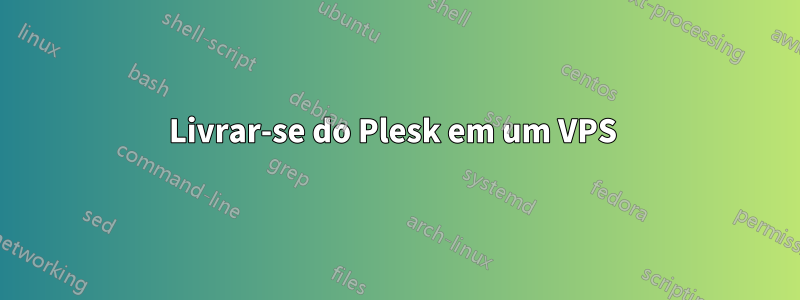 Livrar-se do Plesk em um VPS 