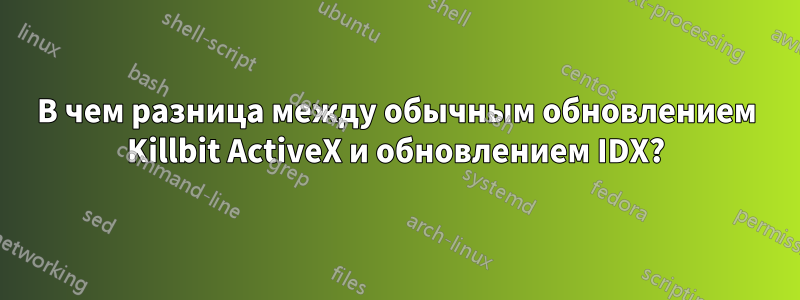 В чем разница между обычным обновлением Killbit ActiveX и обновлением IDX?