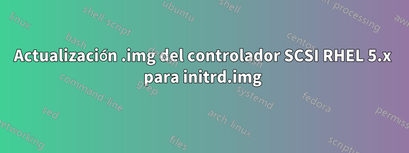 Actualización .img del controlador SCSI RHEL 5.x para initrd.img