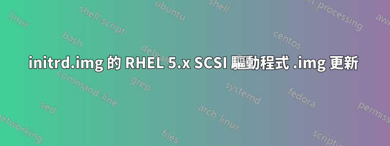 initrd.img 的 RHEL 5.x SCSI 驅動程式 .img 更新