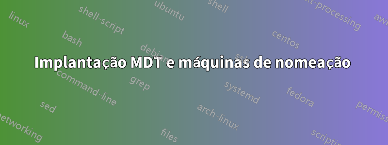 Implantação MDT e máquinas de nomeação