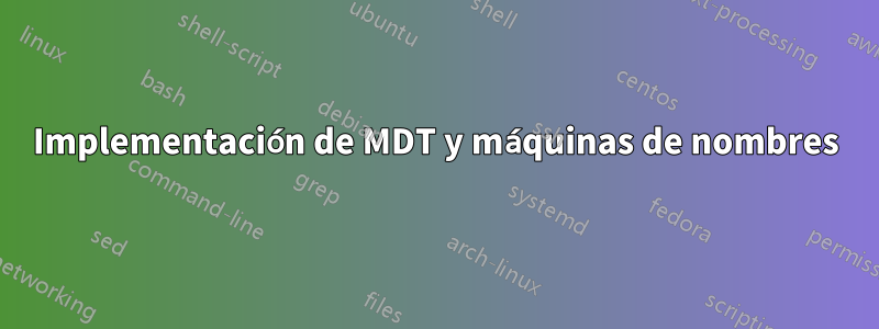 Implementación de MDT y máquinas de nombres