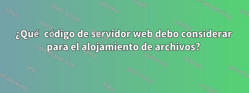 ¿Qué código de servidor web debo considerar para el alojamiento de archivos?