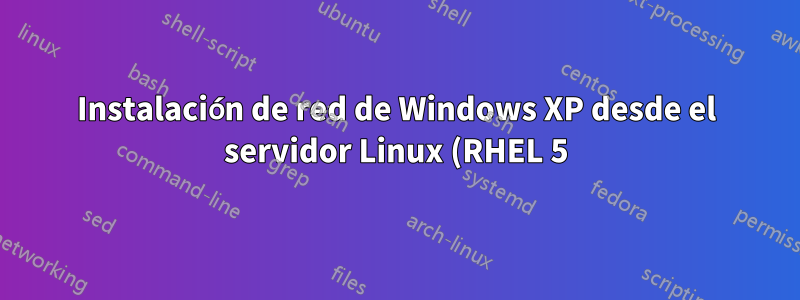 Instalación de red de Windows XP desde el servidor Linux (RHEL 5)