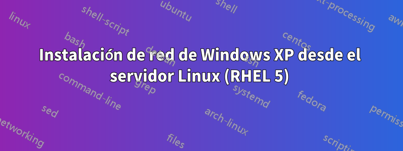 Instalación de red de Windows XP desde el servidor Linux (RHEL 5)