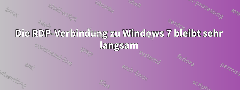 Die RDP-Verbindung zu Windows 7 bleibt sehr langsam