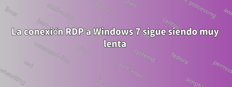 La conexión RDP a Windows 7 sigue siendo muy lenta