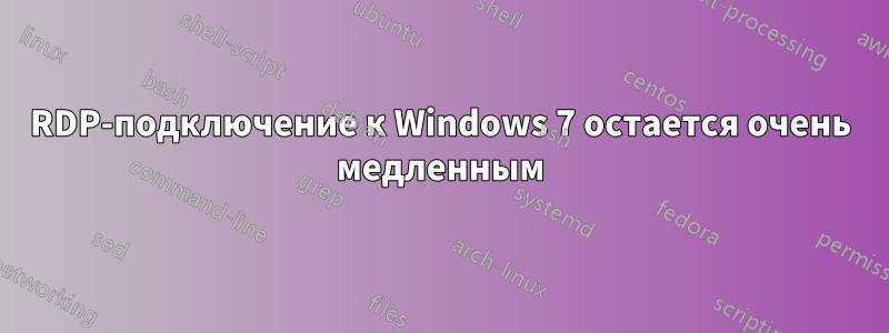 RDP-подключение к Windows 7 остается очень медленным