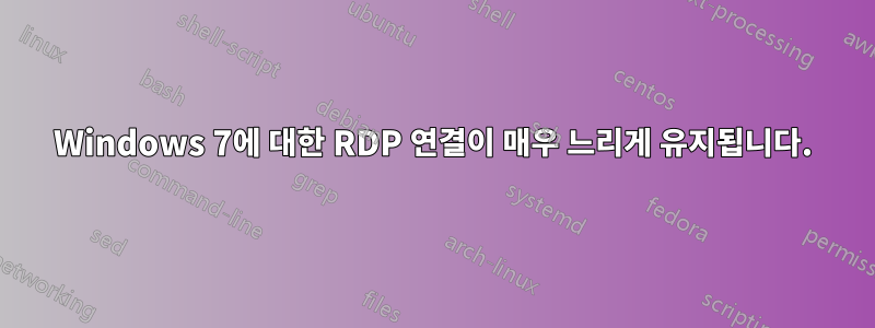 Windows 7에 대한 RDP 연결이 매우 느리게 유지됩니다.