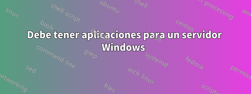 Debe tener aplicaciones para un servidor Windows 