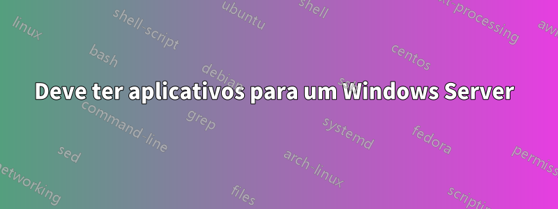 Deve ter aplicativos para um Windows Server 