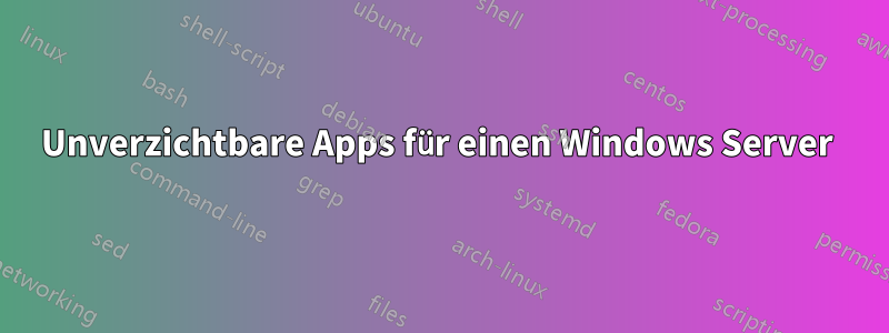 Unverzichtbare Apps für einen Windows Server 