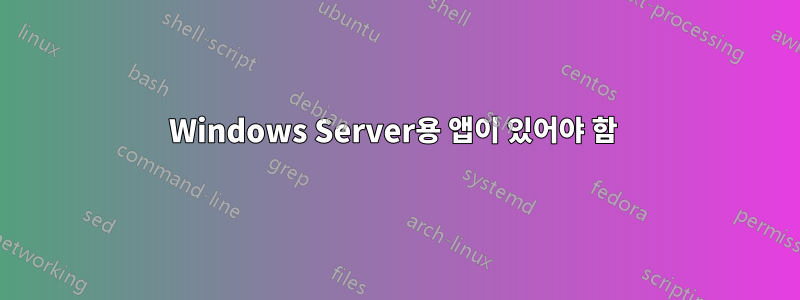 Windows Server용 앱이 있어야 함 