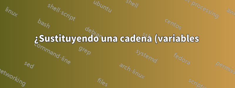 ¿Sustituyendo una cadena (variables) en un archivo de configuración de Linux?