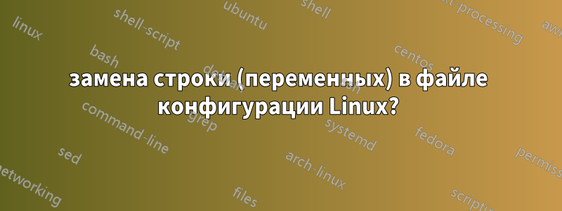 замена строки (переменных) в файле конфигурации Linux?