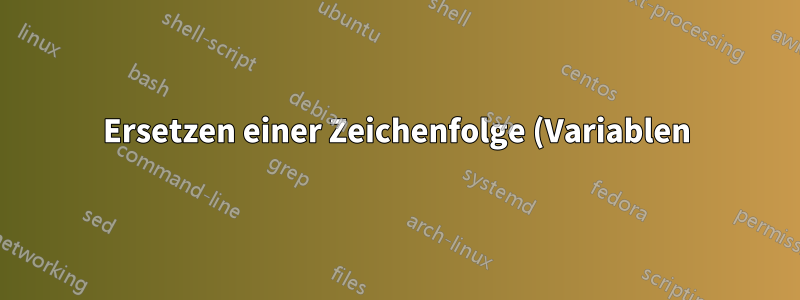 Ersetzen einer Zeichenfolge (Variablen) in einer Linux-Konfigurationsdatei?