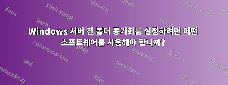 Windows 서버 간 폴더 동기화를 설정하려면 어떤 소프트웨어를 사용해야 합니까?