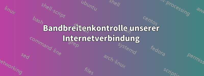 Bandbreitenkontrolle unserer Internetverbindung