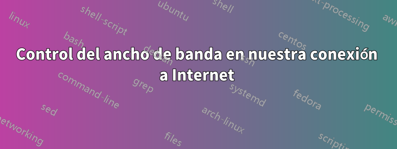 Control del ancho de banda en nuestra conexión a Internet