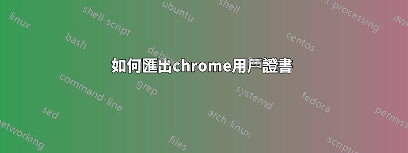 如何匯出chrome用戶證書